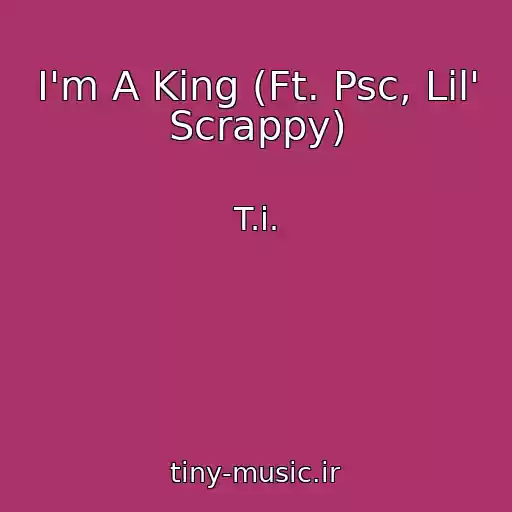 کاور آهنگ I'm A King (Ft. Psc, Lil' Scrappy) از T.i.