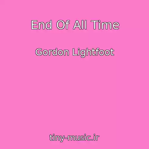 کاور آهنگ End Of All Time از Gordon Lightfoot