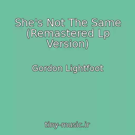 کاور آهنگ She's Not The Same (Remastered Lp Version) از Gordon Lightfoot