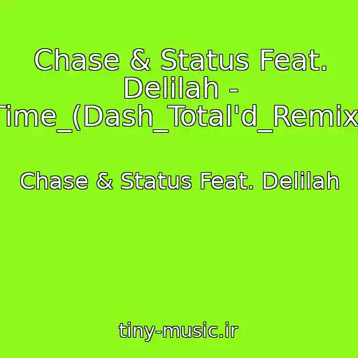 کاور آهنگ Chase & Status Feat. Delilah - Time_(Dash_Total'd_Remix) از Chase & Status Feat. Delilah