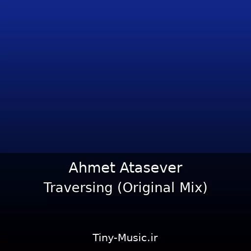 دانلود آهنگ Traversing (Original Mix) از Ahmet Atasever