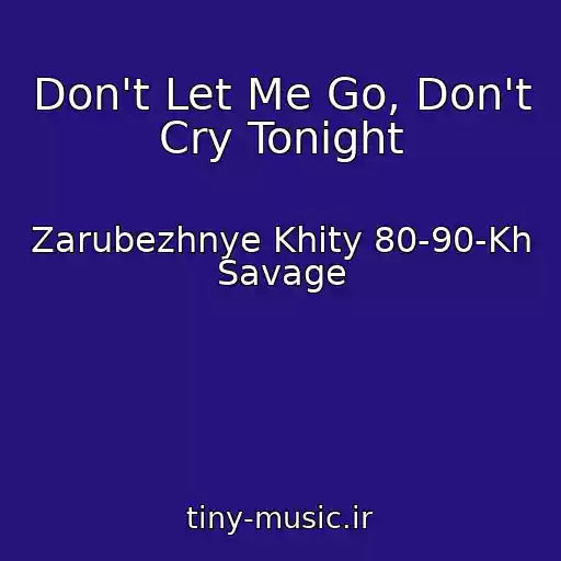 کاور آهنگ Don't Let Me Go, Don't Cry Tonight از Zarubezhnye Khity 80-90-Kh Savage