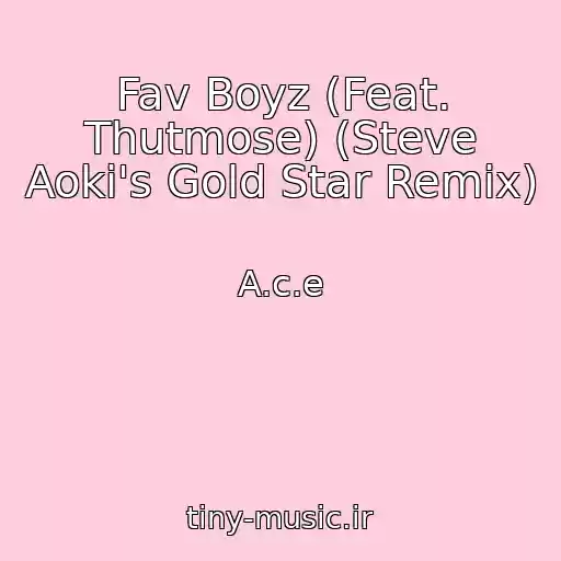 کاور آهنگ Fav Boyz (Feat. Thutmose) (Steve Aoki's Gold Star Remix) از A.c.e
