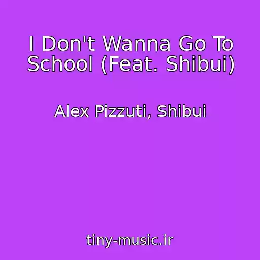 کاور آهنگ I Don't Wanna Go To School (Feat. Shibui) از Alex Pizzuti, Shibui