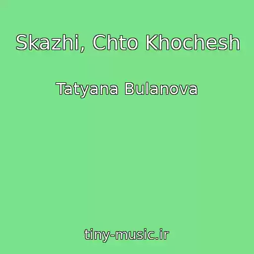 کاور آهنگ Skazhi, Chto Khochesh از Tatyana Bulanova