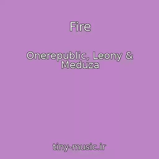 کاور آهنگ Fire از Onerepublic, Leony & Meduza