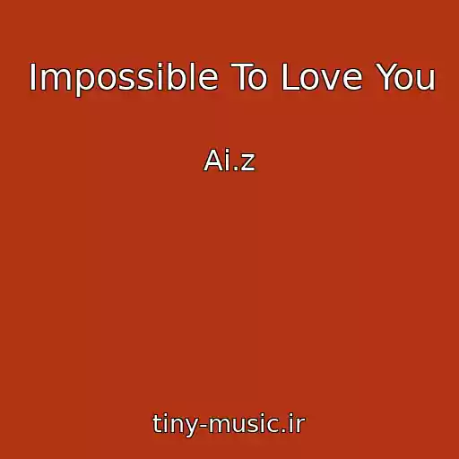 کاور آهنگ Impossible To Love You از Ai.z