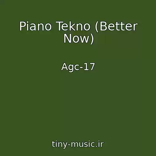 کاور آهنگ Piano Tekno (Better Now) از Agc-17