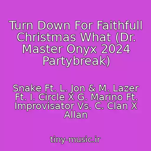 کاور آهنگ Turn Down For Faithfull Christmas What (Dr. Master Onyx 2024 Partybreak) از Snake Ft. L. Jon & M. Lazer Ft. I. Circle X G. Marino Ft. Improvisator Vs. C. Clan X Allan