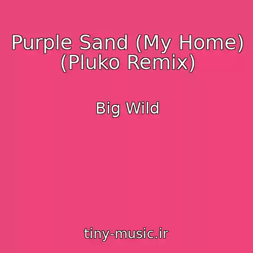 کاور آهنگ Purple Sand (My Home) (Pluko Remix) از Big Wild