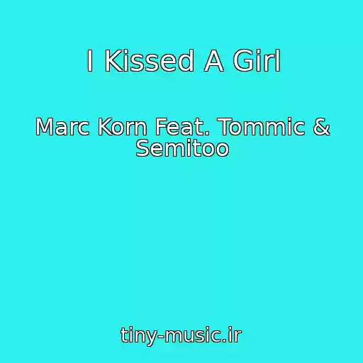 کاور آهنگ I Kissed A Girl از Marc Korn Feat. Tommic & Semitoo
