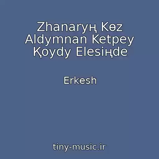 کاور آهنگ Zhanaryң Kөz Aldymnan Ketpey Қoydy Elesіңde از Erkesh