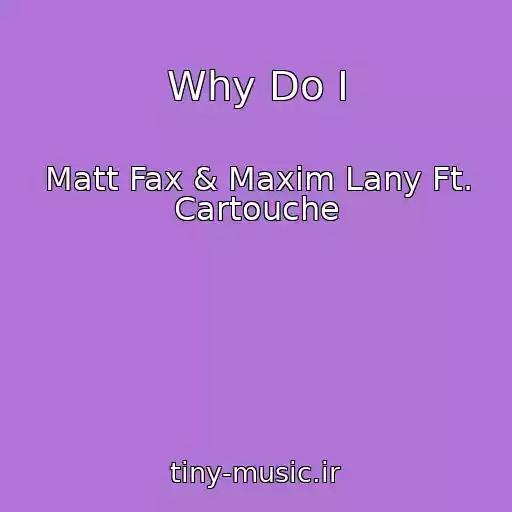 کاور آهنگ Why Do I از Matt Fax & Maxim Lany Ft. Cartouche