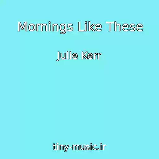کاور آهنگ Mornings Like These از Julie Kerr
