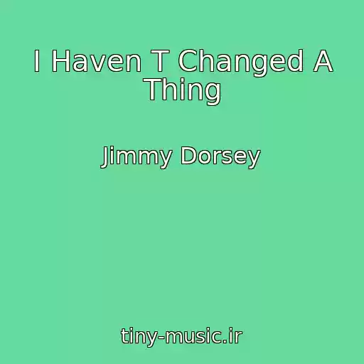 کاور آهنگ I Haven T Changed A Thing از Jimmy Dorsey