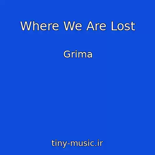 کاور آهنگ Where We Are Lost از Grima