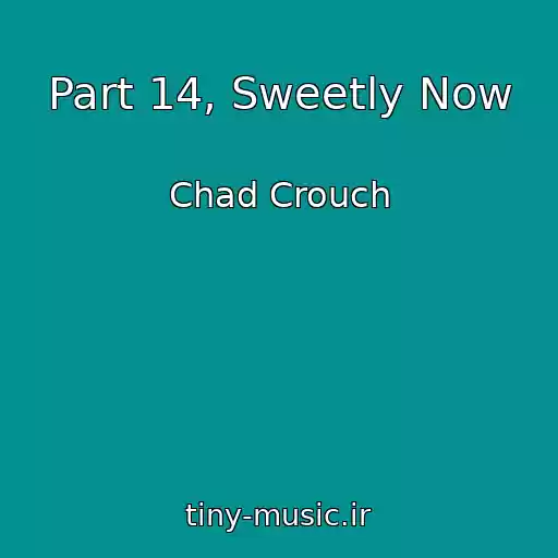 کاور آهنگ Part 14, Sweetly Now از Chad Crouch