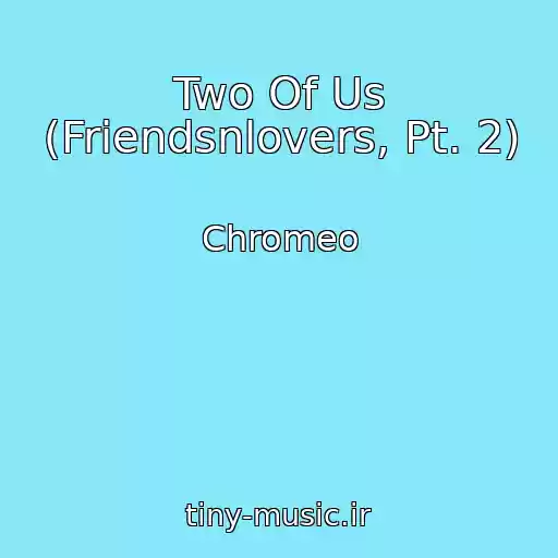 کاور آهنگ Two Of Us (Friendsnlovers, Pt. 2) از Chromeo