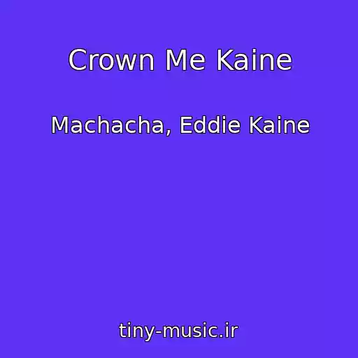 کاور آهنگ Crown Me Kaine از Machacha, Eddie Kaine
