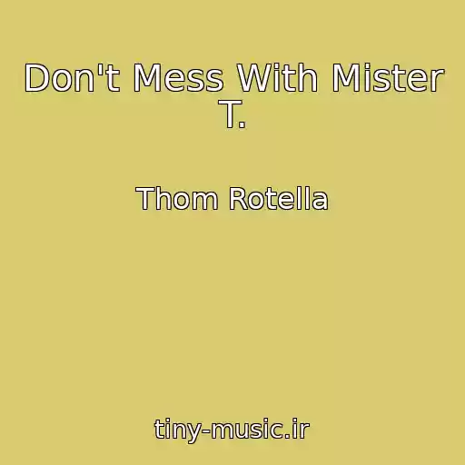 کاور آهنگ Don't Mess With Mister T. از Thom Rotella