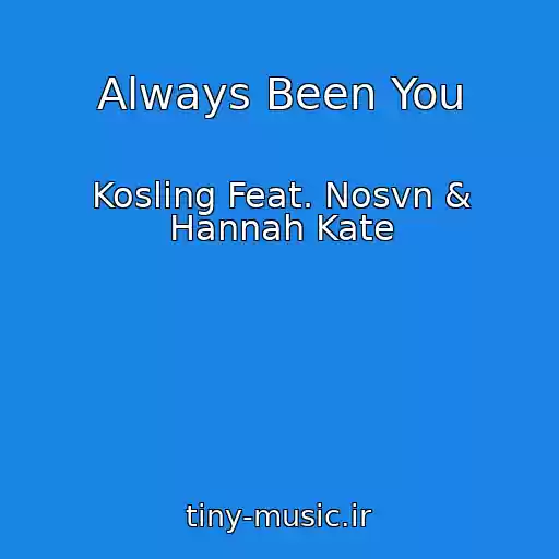کاور آهنگ Always Been You از Kosling Feat. Nosvn & Hannah Kate