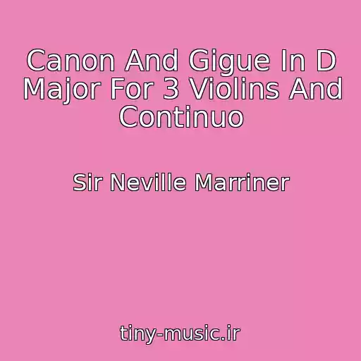 کاور آهنگ Canon And Gigue In D Major For 3 Violins And Continuo از Sir Neville Marriner