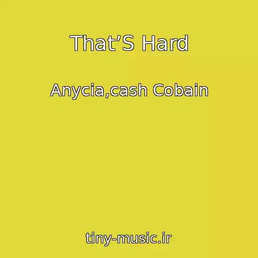 کاور آهنگ That’S Hard از Anycia,cash Cobain