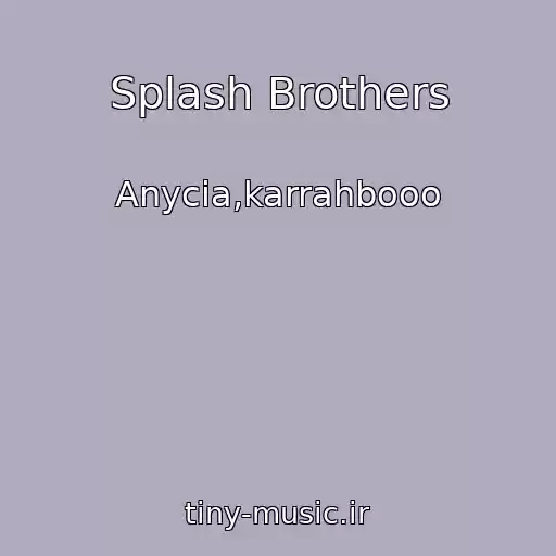 کاور آهنگ Splash Brothers از Anycia,karrahbooo