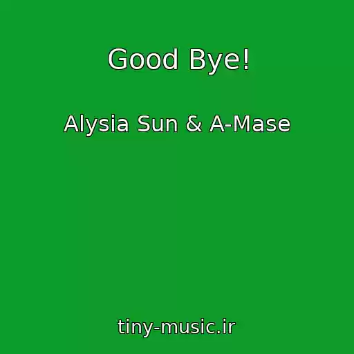کاور آهنگ Good Bye! از Alysia Sun & A-Mase