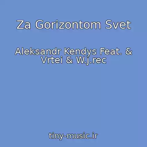 کاور آهنگ Za Gorizontom Svet از Aleksandr Kendys Feat. & Vrtei & W.j.rec