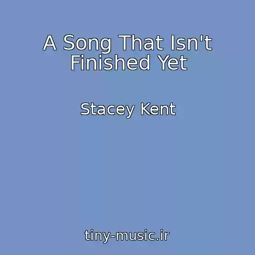 کاور آهنگ A Song That Isn't Finished Yet از Stacey Kent