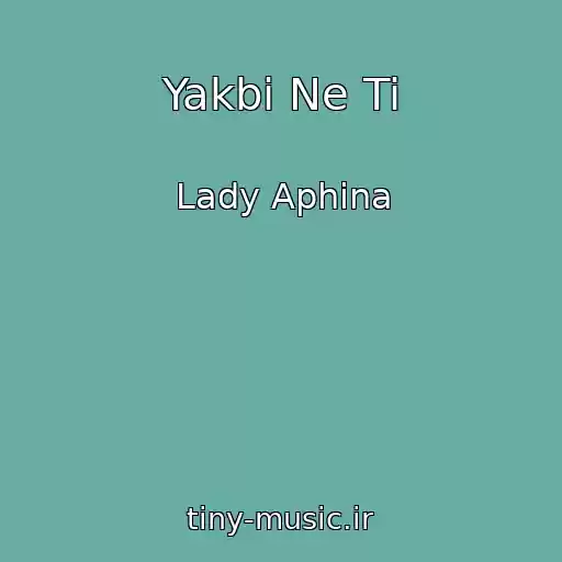 کاور آهنگ Yakbi Ne Ti از Lady Aphina