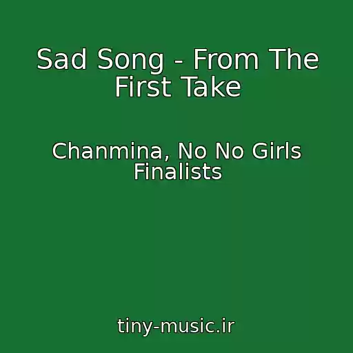 کاور آهنگ Sad Song - From The First Take از Chanmina, No No Girls Finalists