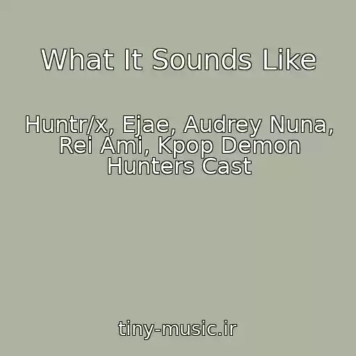 کاور آهنگ What It Sounds Like از Huntr/x, Ejae, Audrey Nuna, Rei Ami, Kpop Demon Hunters Cast