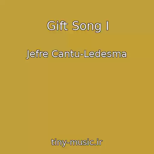 کاور آهنگ Gift Song I از Jefre Cantu-Ledesma