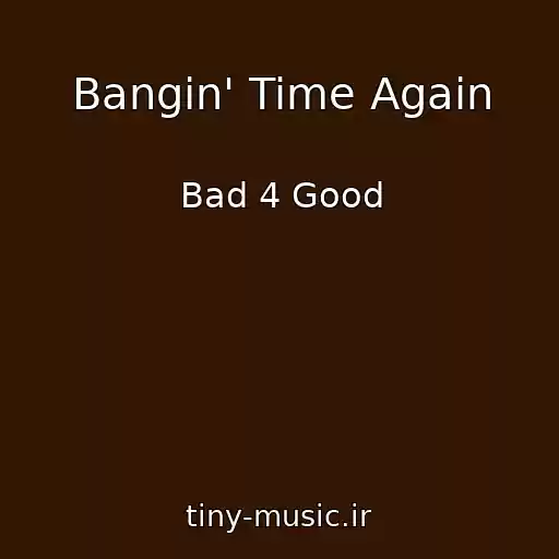 کاور آهنگ Bangin' Time Again از Bad 4 Good