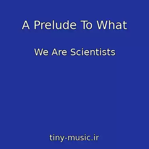 کاور آهنگ A Prelude To What از We Are Scientists