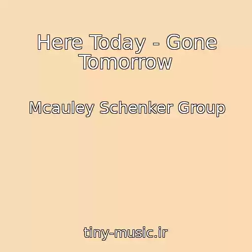 کاور آهنگ Here Today - Gone Tomorrow از Mcauley Schenker Group