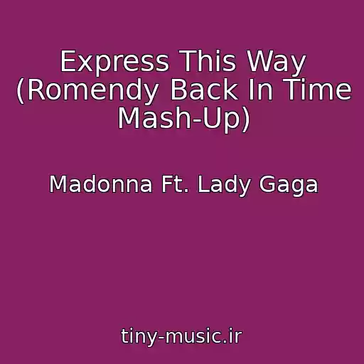 کاور آهنگ Express This Way (Romendy Back In Time Mash-Up) از Madonna Ft. Lady Gaga