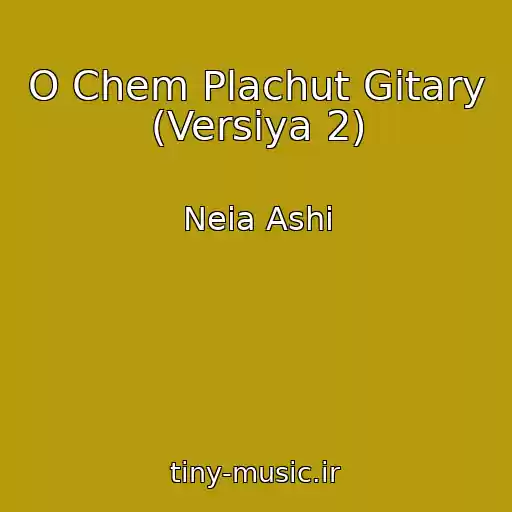 کاور آهنگ O Chem Plachut Gitary (Versiya 2) از Neia Ashi