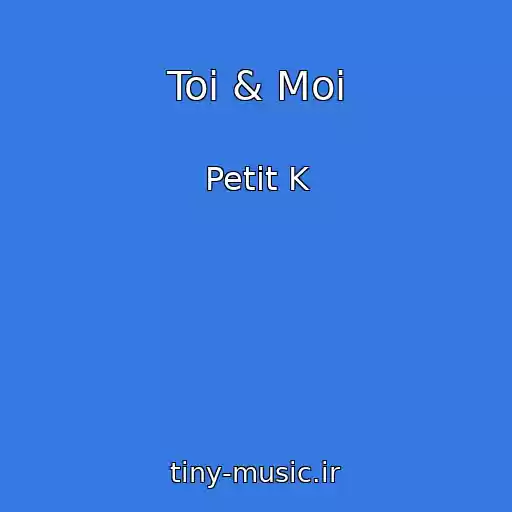 کاور آهنگ Toi & Moi از Petit K