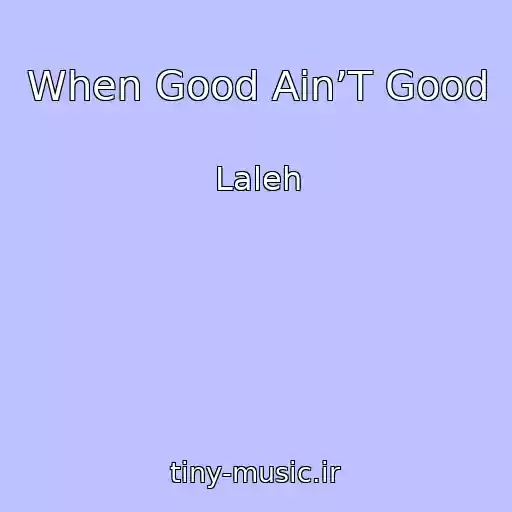 کاور آهنگ When Good Ain’T Good از Laleh