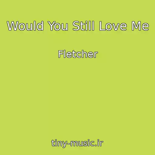 کاور آهنگ Would You Still Love Me از Fletcher