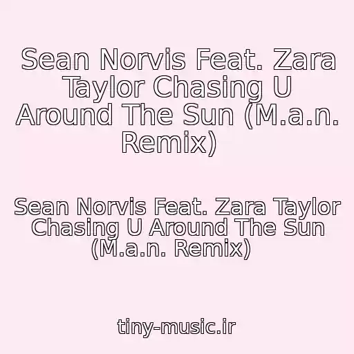 کاور آهنگ Sean Norvis Feat. Zara Taylor Chasing U Around The Sun (M.a.n. Remix)   از Sean Norvis Feat. Zara Taylor Chasing U Around The Sun (M.a.n. Remix)  