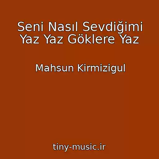 کاور آهنگ Seni Nasıl Sevdiğimi Yaz Yaz Göklere Yaz از Mahsun Kirmizigul