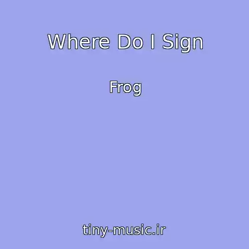 کاور آهنگ Where Do I Sign از Frog