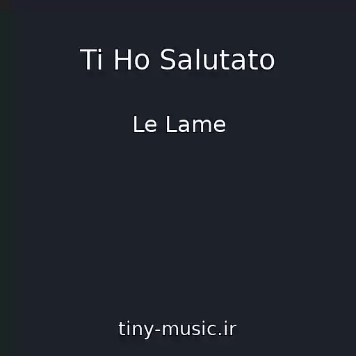 کاور آهنگ Ti Ho Salutato از Le Lame