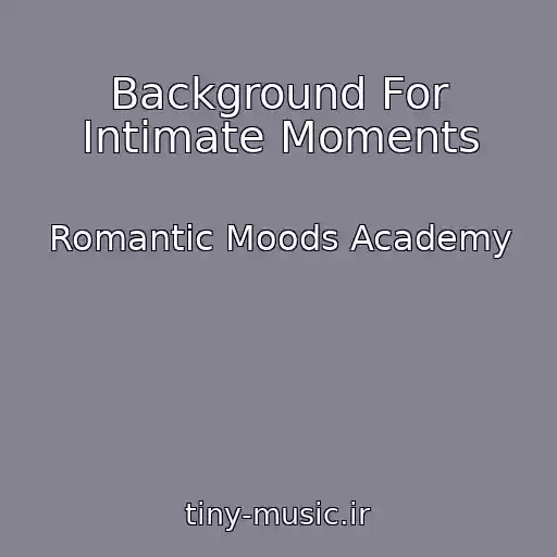 کاور آهنگ Background For Intimate Moments از Romantic Moods Academy