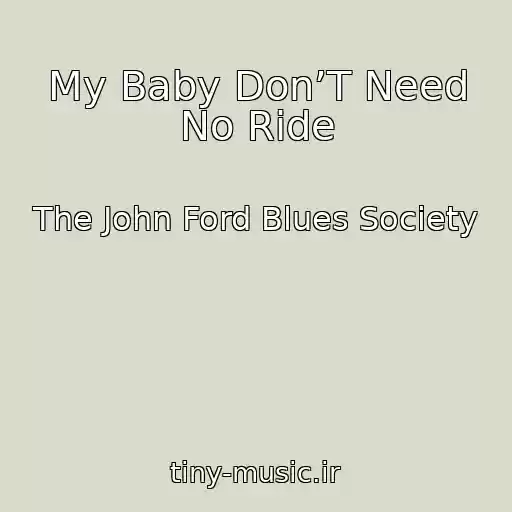 کاور آهنگ My Baby Don’T Need No Ride از The John Ford Blues Society