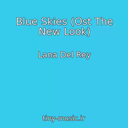 کاور آهنگ Blue Skies (Ost The New Look) از Lana Del Rey